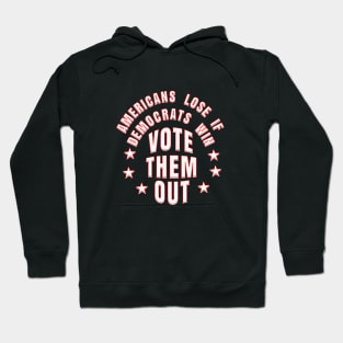 AMERICANS LOSE IF DEMOCRATS WIN VOTE THEM OUT Hoodie